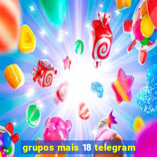 grupos mais 18 telegram