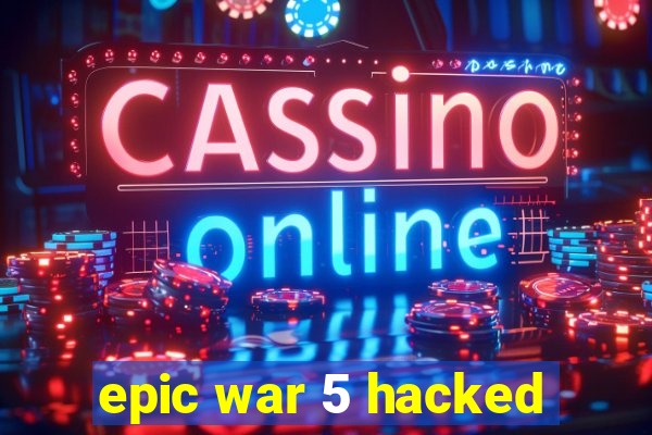 epic war 5 hacked