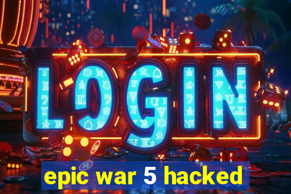 epic war 5 hacked