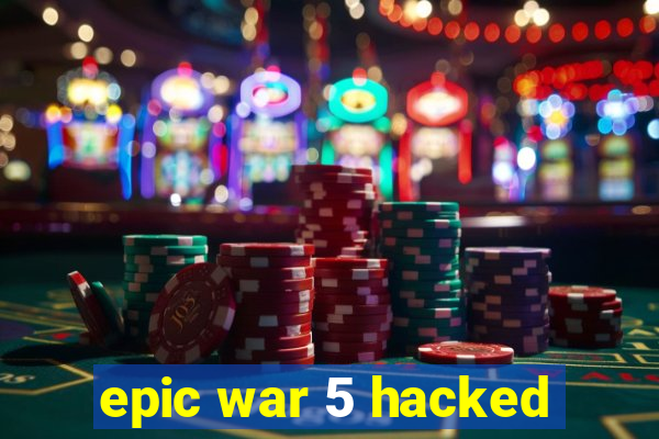 epic war 5 hacked