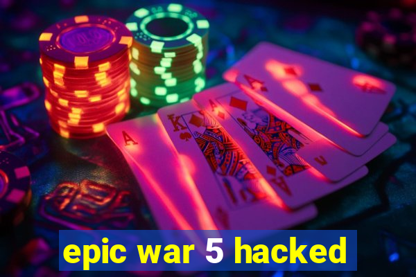 epic war 5 hacked