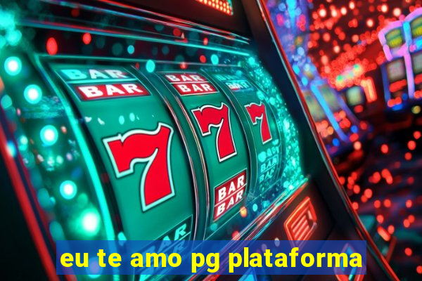 eu te amo pg plataforma