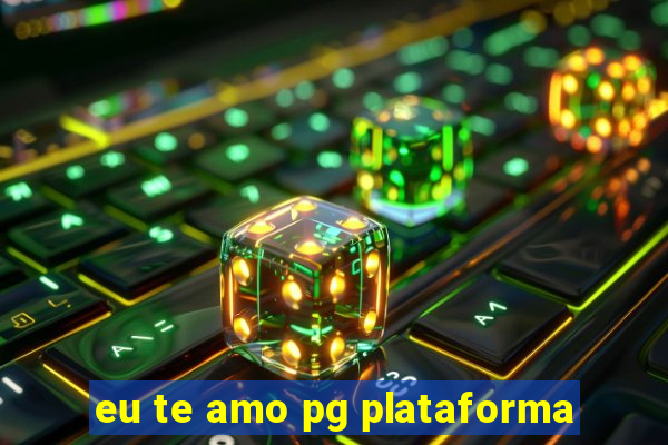 eu te amo pg plataforma