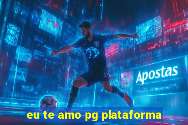 eu te amo pg plataforma