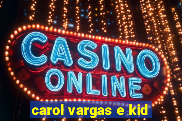 carol vargas e kid