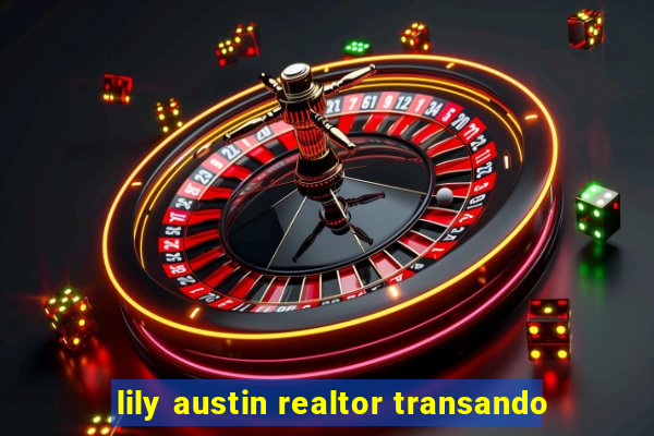 lily austin realtor transando