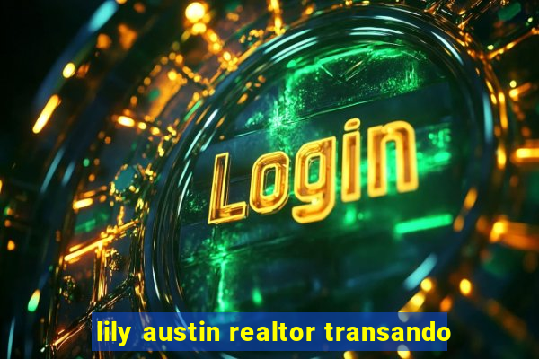 lily austin realtor transando