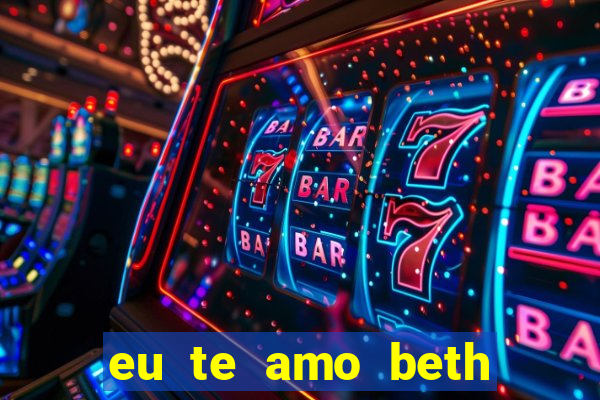 eu te amo beth cooper 2