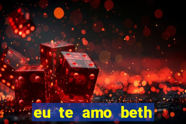 eu te amo beth cooper 2