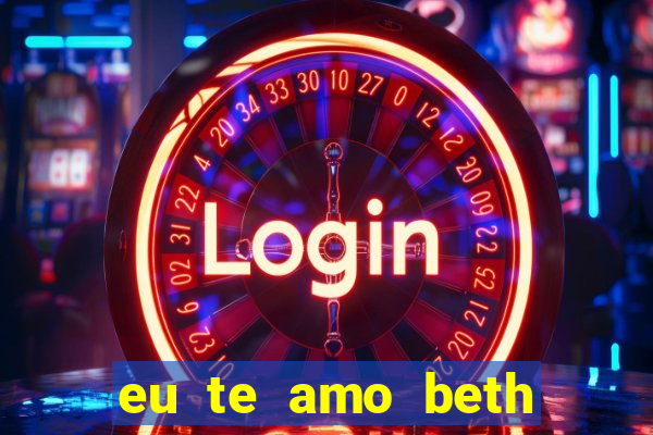 eu te amo beth cooper 2