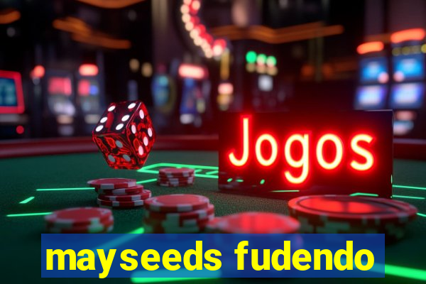 mayseeds fudendo