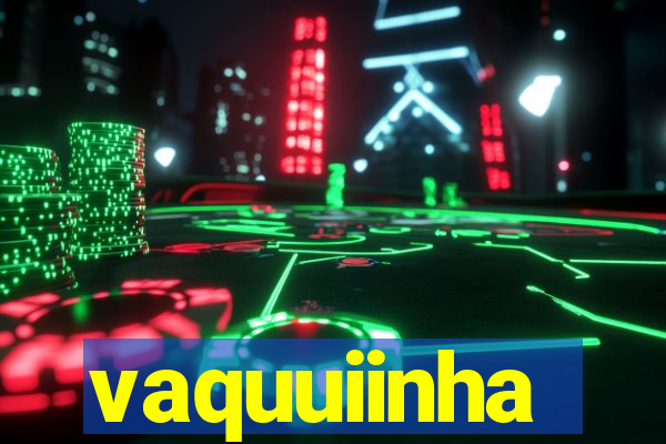 vaquuiinha