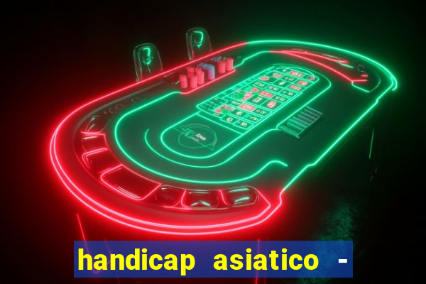 handicap asiatico - 1 o que significa