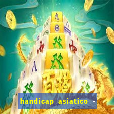 handicap asiatico - 1 o que significa