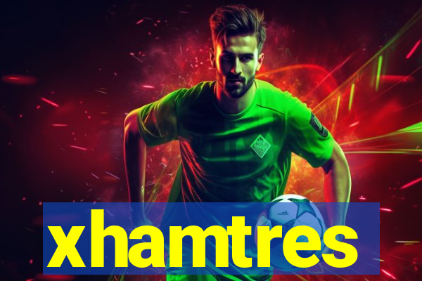 xhamtres