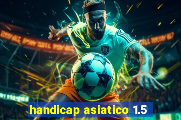 handicap asiatico 1.5