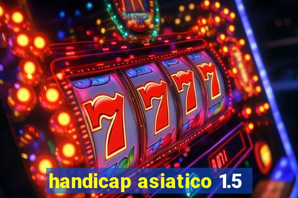 handicap asiatico 1.5