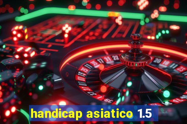 handicap asiatico 1.5