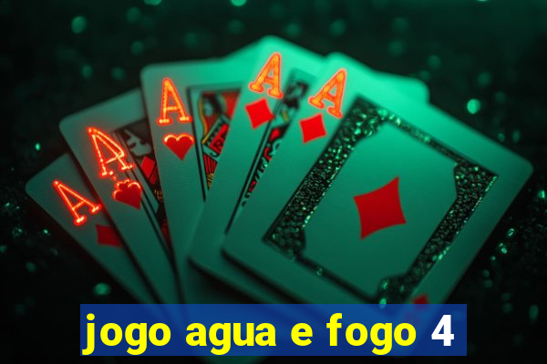 jogo agua e fogo 4