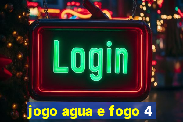 jogo agua e fogo 4