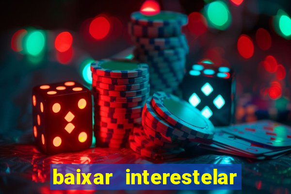 baixar interestelar 4k dublado