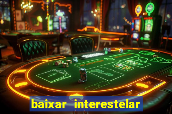 baixar interestelar 4k dublado