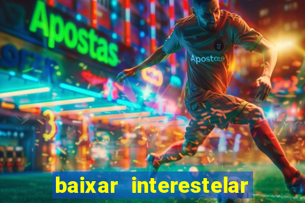 baixar interestelar 4k dublado