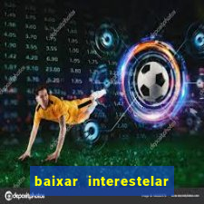 baixar interestelar 4k dublado