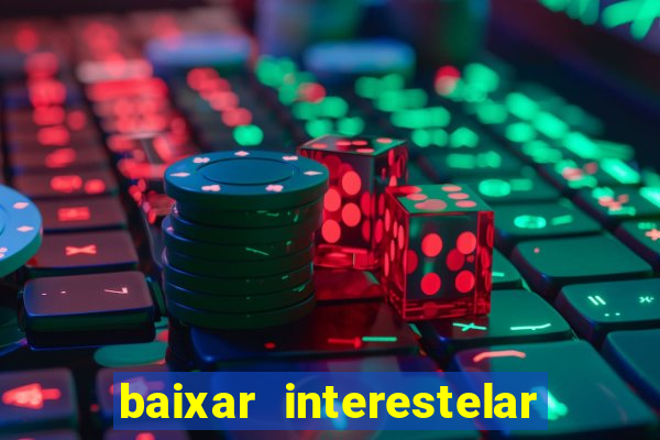 baixar interestelar 4k dublado