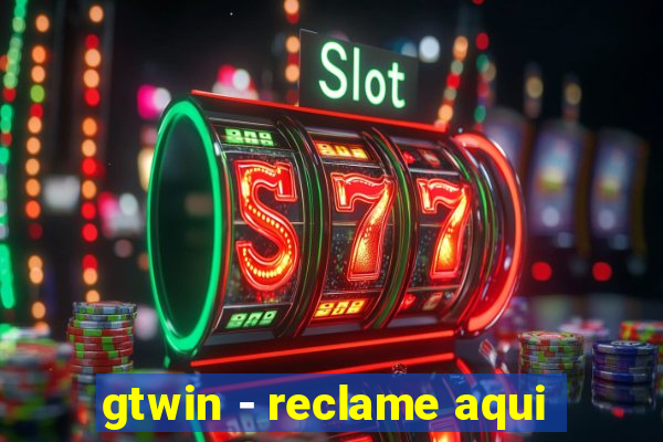 gtwin - reclame aqui