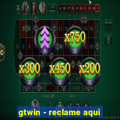 gtwin - reclame aqui