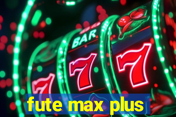 fute max plus