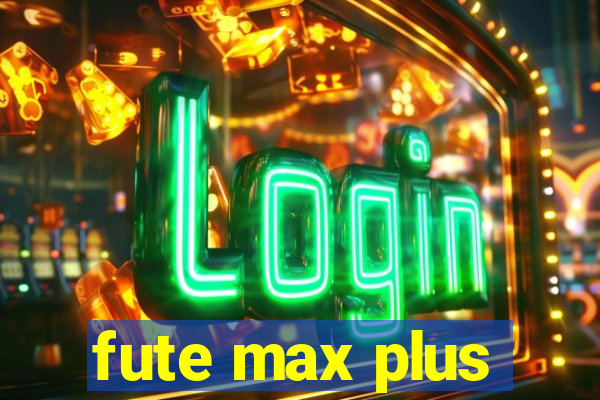 fute max plus