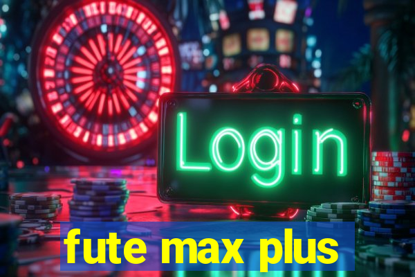 fute max plus