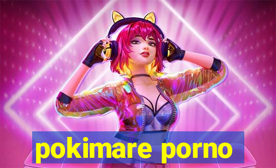 pokimare porno