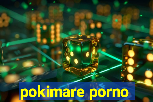 pokimare porno