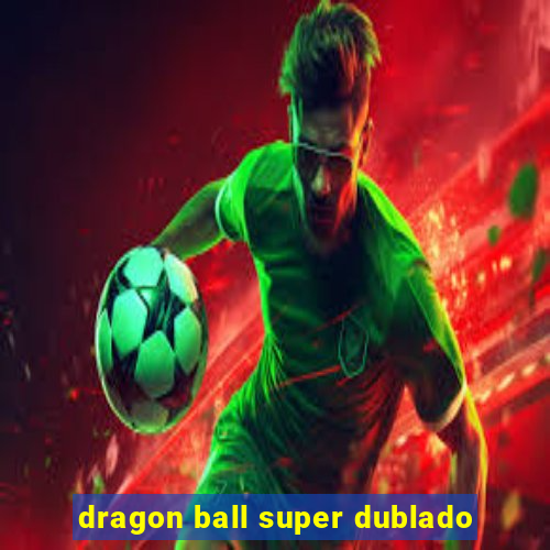 dragon ball super dublado