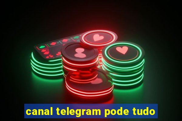 canal telegram pode tudo