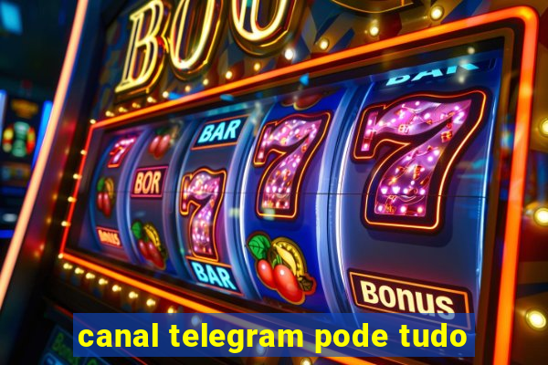 canal telegram pode tudo