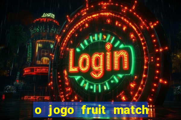 o jogo fruit match paga mesmo