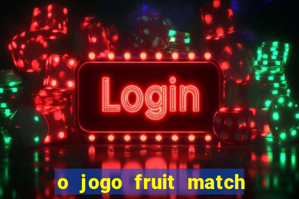 o jogo fruit match paga mesmo