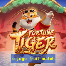 o jogo fruit match paga mesmo