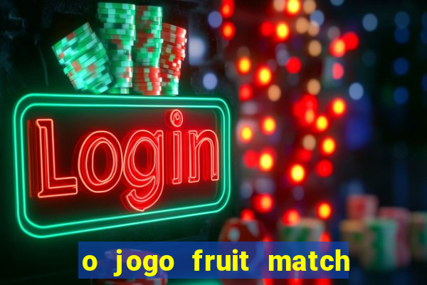 o jogo fruit match paga mesmo