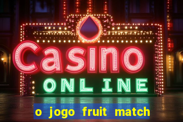 o jogo fruit match paga mesmo