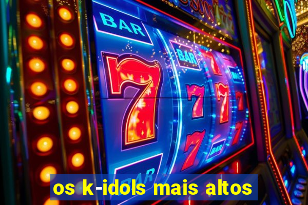 os k-idols mais altos