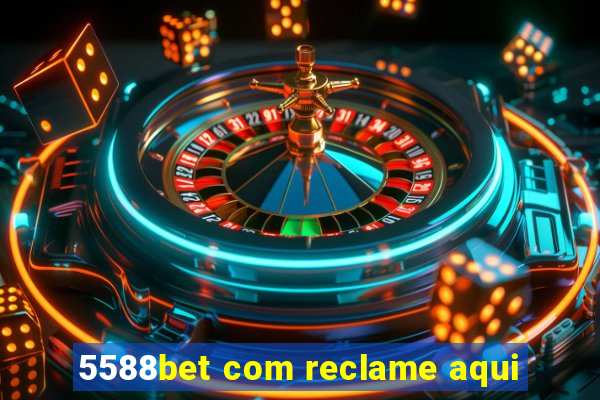 5588bet com reclame aqui