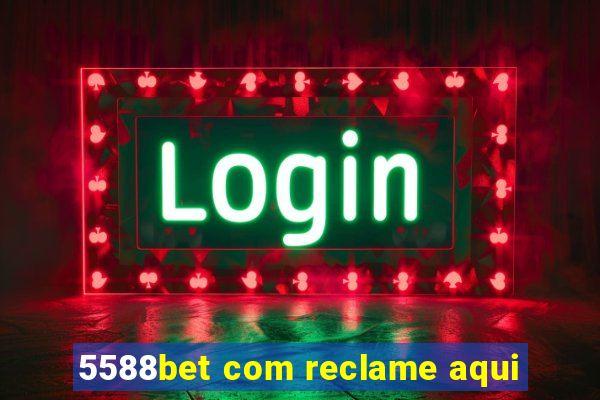 5588bet com reclame aqui