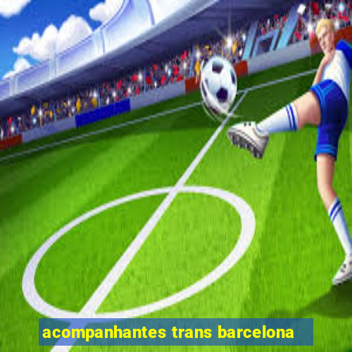 acompanhantes trans barcelona