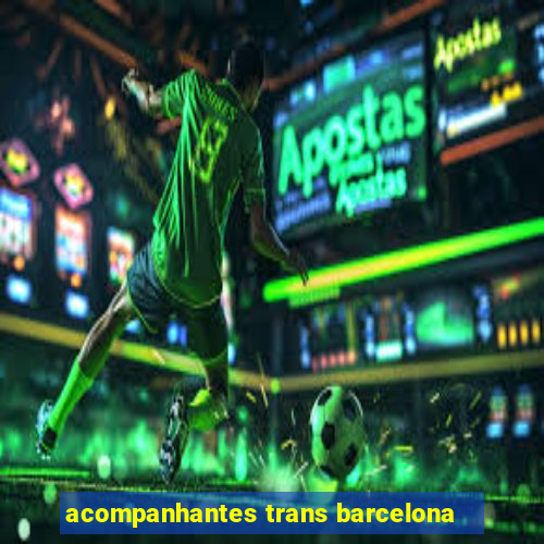 acompanhantes trans barcelona