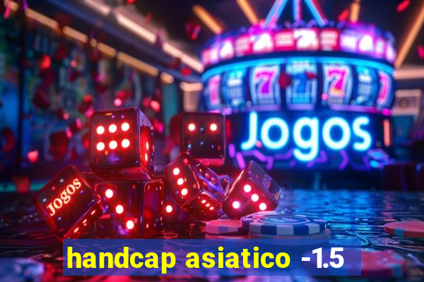 handcap asiatico -1.5